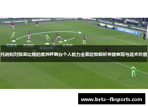 托纳利对阵莱比锡的美洲杯舞台个人能力全面绽放解析关键表现与战术价值 托纳利对阵莱比锡的美洲杯舞台个人能力全面绽放解析关键表现与战术价值